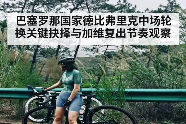 巴塞罗那国家德比弗里克中场轮换关键抉择与加维复出节奏观察
